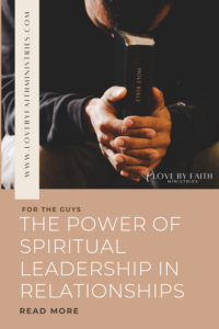 For the Guys: The Power of Spiritual Leadership in Relationships