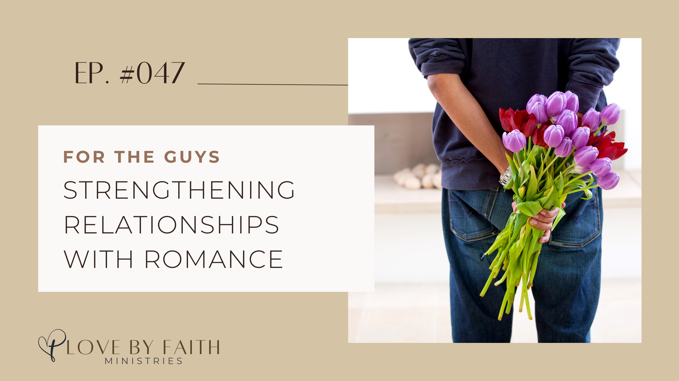 For the Guys: Strengthening Relationships with Romance | Love By Faith with Kyle & Selina Almodovar #047