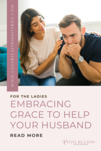 For the Ladies: Embracing Grace to Help Your Husband