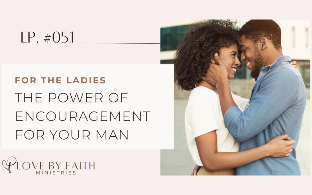 For the Ladies: The Power of Encouragement For Your Man